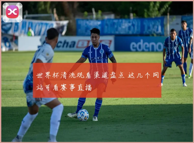 世界杯清洗观看渠道盘点 这几个网站可看赛事直播