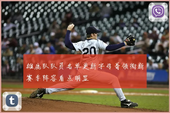 雄鹿队队员名单更新字母哥领衔新赛季阵容看点明显