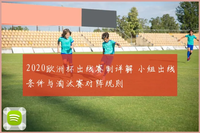 2020欧洲杯出线赛制详解 小组出线条件与淘汰赛对阵规则