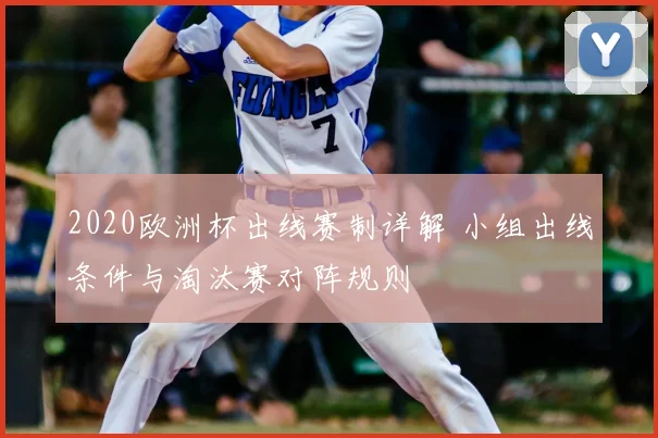 2020欧洲杯出线赛制详解 小组出线条件与淘汰赛对阵规则